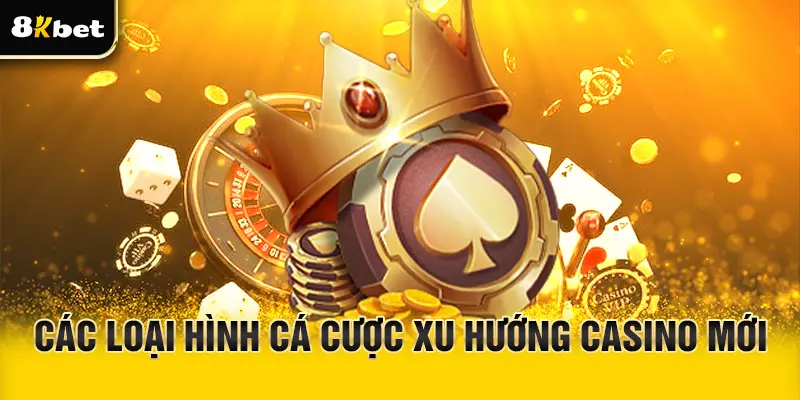 Các loại hình xu hướng Casino mới hiện nay