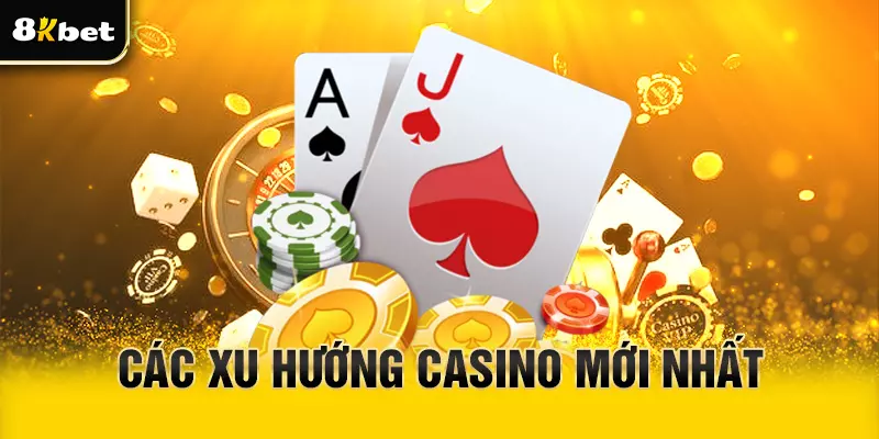 Các xu hướng Casino mới nhất hiện tại