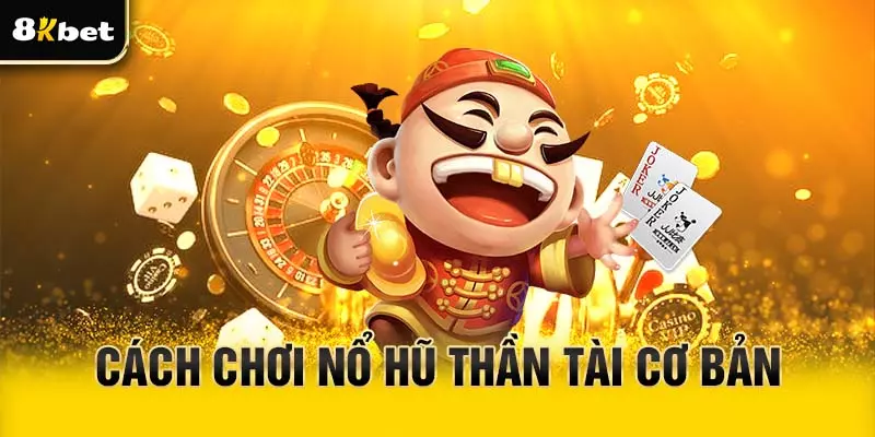 Cách chơi nổ hũ Thần Tài cơ bản cho tân thủ