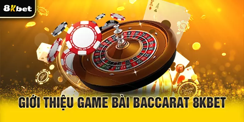 Giới thiệu Baccarat 8Kbet