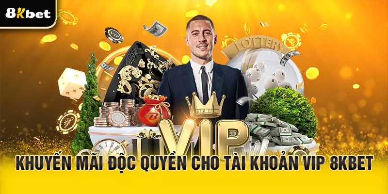Khuyến mãi độc quyền cho tài khoản VIP 8Kbet