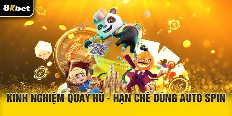 Kinh nghiệm quay hũ - Hạn chế auto spin khi chơi