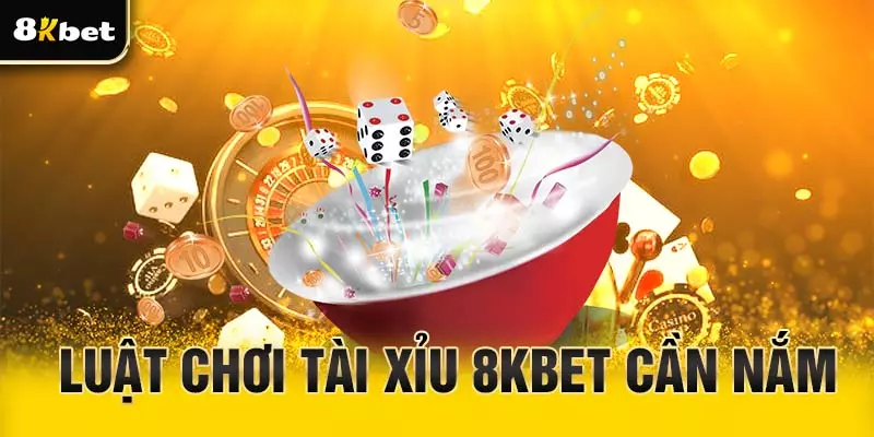 Luật chơi tài xỉu 8Kbet cơ bản