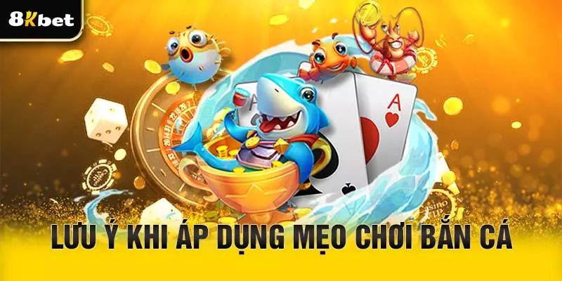 Lưu ý khi áp dụng mẹo chơi bắn cá