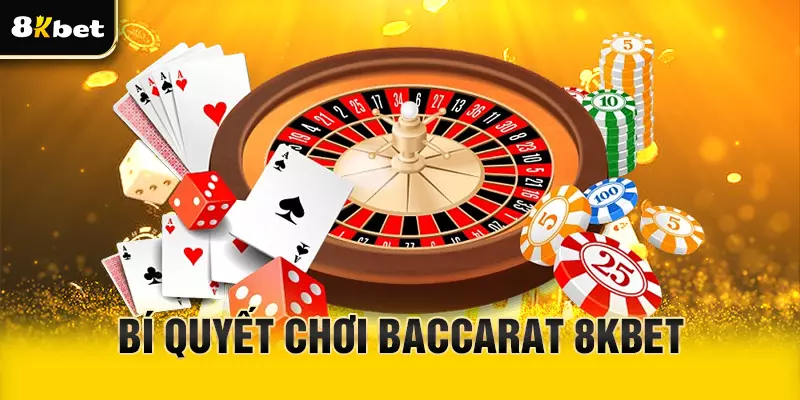 Kinh nghiệm chơi Baccarat 8Kbet như cao thủ