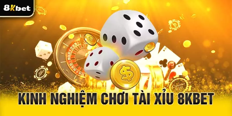 Kinh nghiệm chơi tài xỉu 8Kbet