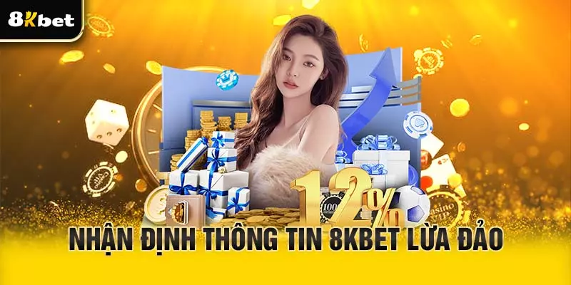 Nhận định thông tin 8Kbet lừa đảo