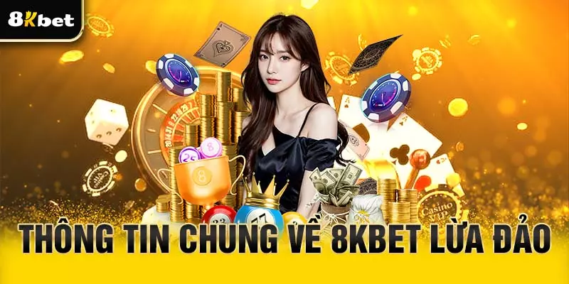 Thôn tin chung về tin tức 8Kbet lừa đảo