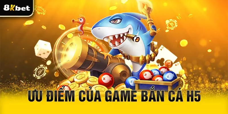 Ưu điểm của game bắn cá H5