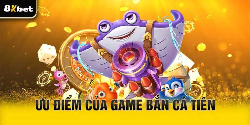Ưu điểm chỉ có tại bắn cá Tiên
