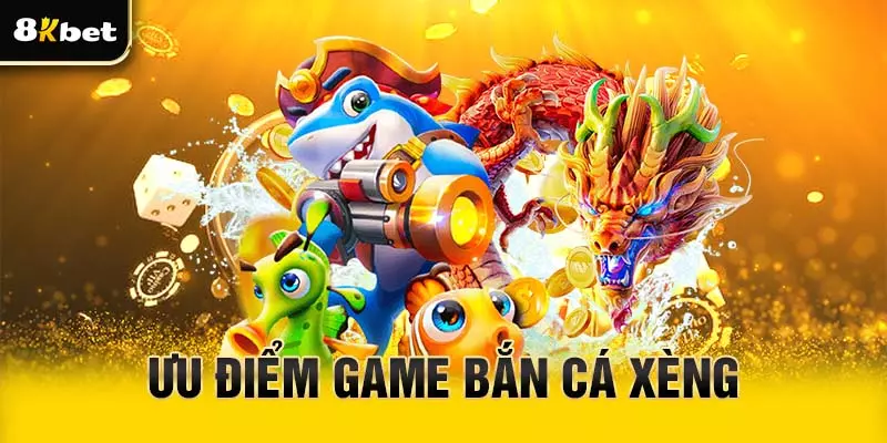 Ưu điểm nổi bật của game bắn cá Xèng