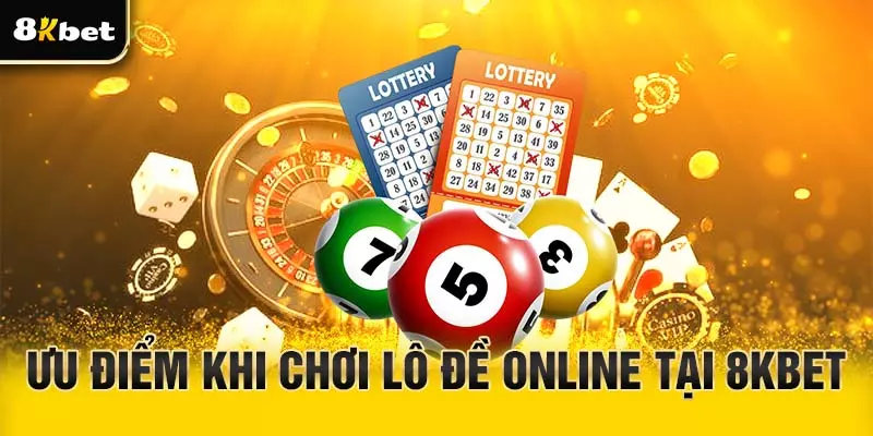 Lợi ích khi chơi lô đề online tại 8Kbet