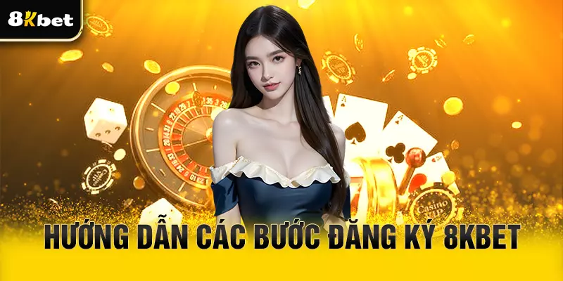 4 bước đăng ký 8Kbet siêu nhanh