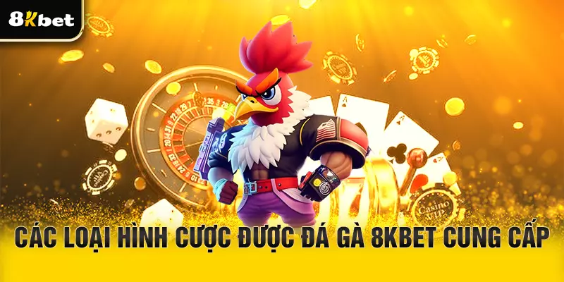 Các loại hình đá gà 8Kbet