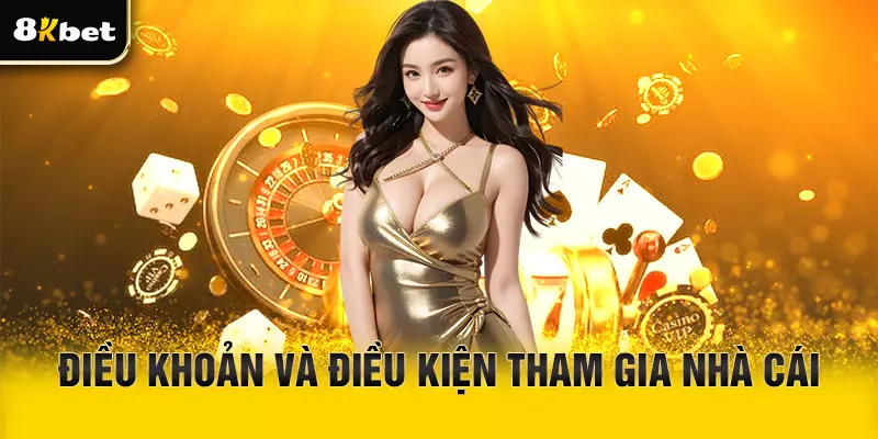 Điều khoản và điều kiện tham gia nhà cái 8Kbet