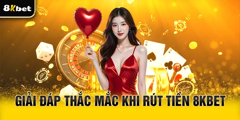 Giải đáp thắc mắc khi tút tiền 8Kbet
