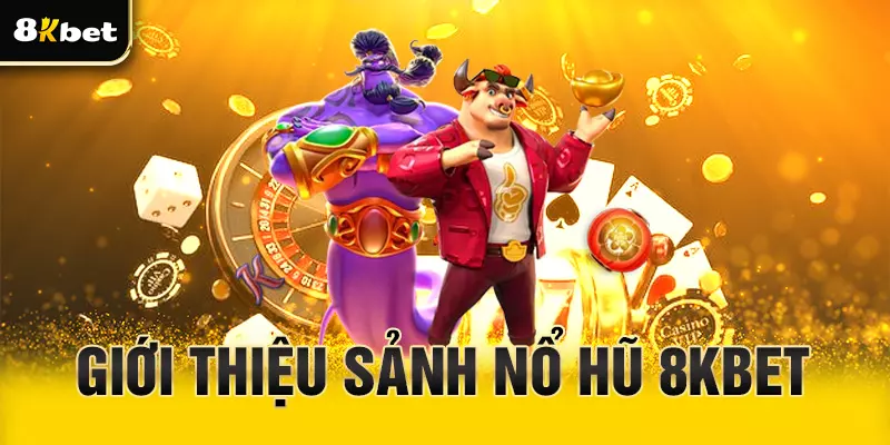 Giới thiệu sảnh nổ hũ 8Kbet