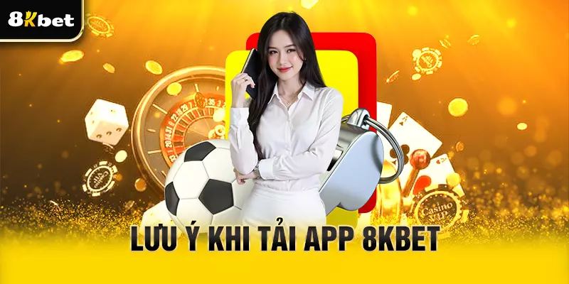 Các lưu ý khi tải app 8Kbet