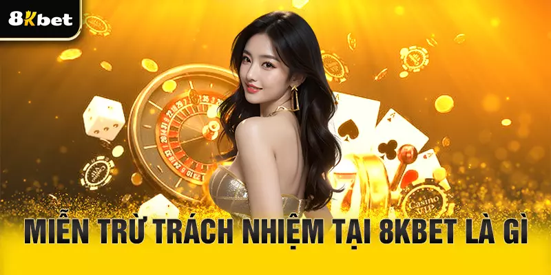 Chính sách miễn trừ trách nhiệm tại 8Kbet là gì?