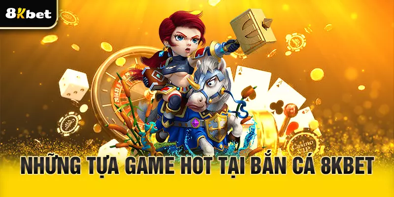 Các tựa game nên chơi tại bắn cá 8Kbet