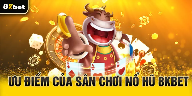 Ưu điểm nổi trội của nổ hũ 8Kbet